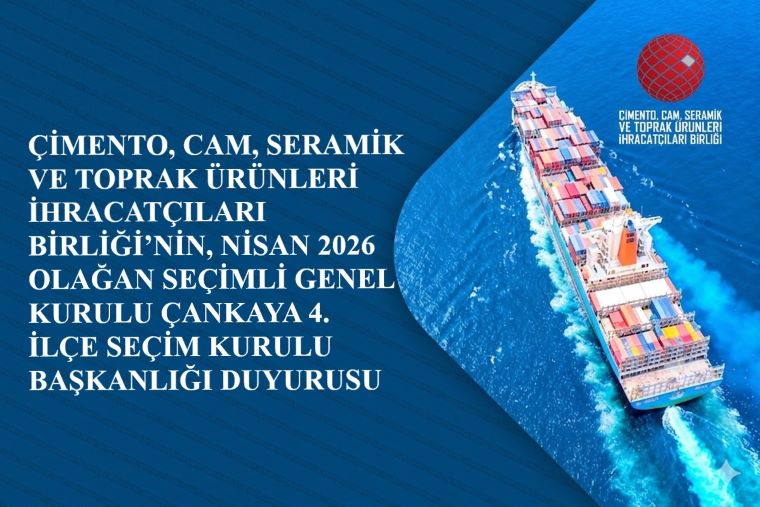 ÇİMENTO, CAM, SERAMİK VE TOPRAK ÜRÜNLERİ İHRACATÇILARI BİRLİĞİNİN NİSAN 2026 OLAĞAN SEÇİMLİ GENEL KURULU ÇANKAYA 4. İLÇE SEÇİM KURULU BAŞKANLIĞI DUYURUSU