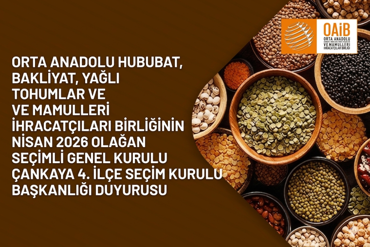 ORTA ANADOLU HUBUBAT, BAKLİYAT, YAĞLI TOHUMLAR VE MAMULLERİ İHRACATÇILARI BİRLİĞİNİN, NİSAN 2026 OLAĞAN SEÇİMLİ GENEL KURULU ÇANKAYA 4. İLÇE SEÇİM KURULU BAŞKANLIĞI DUYURUSU